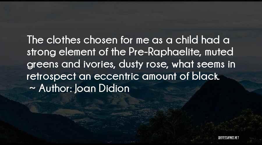 Joan Didion Quotes: The Clothes Chosen For Me As A Child Had A Strong Element Of The Pre-raphaelite, Muted Greens And Ivories, Dusty