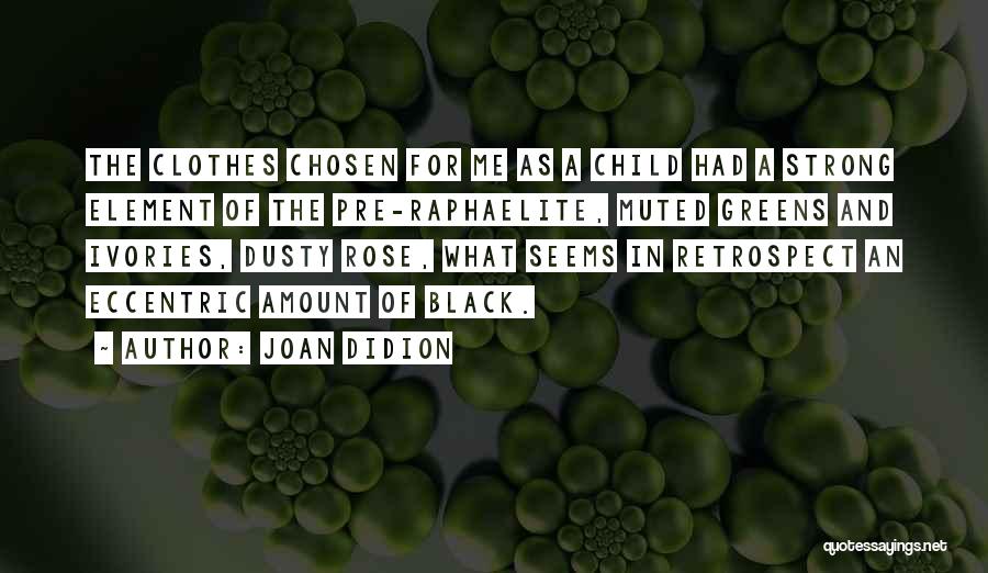 Joan Didion Quotes: The Clothes Chosen For Me As A Child Had A Strong Element Of The Pre-raphaelite, Muted Greens And Ivories, Dusty
