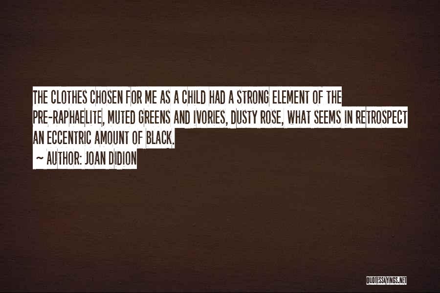 Joan Didion Quotes: The Clothes Chosen For Me As A Child Had A Strong Element Of The Pre-raphaelite, Muted Greens And Ivories, Dusty