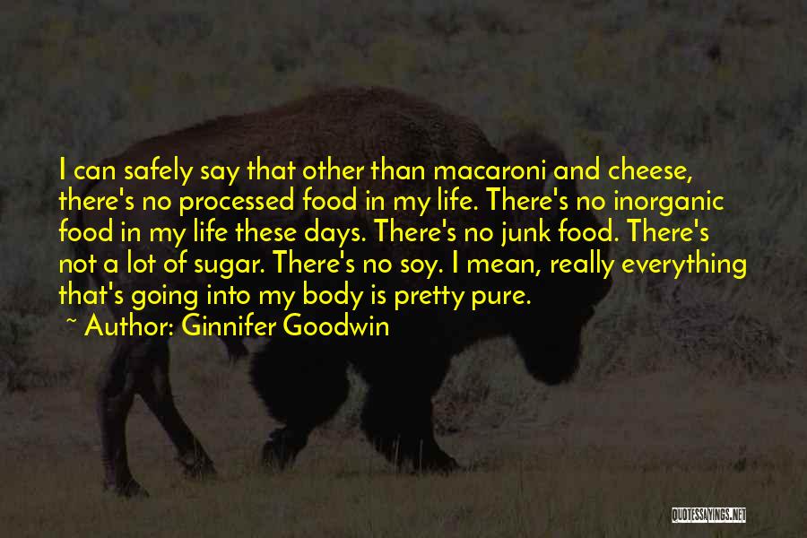 Ginnifer Goodwin Quotes: I Can Safely Say That Other Than Macaroni And Cheese, There's No Processed Food In My Life. There's No Inorganic