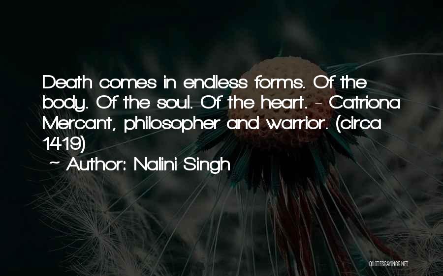 Nalini Singh Quotes: Death Comes In Endless Forms. Of The Body. Of The Soul. Of The Heart. - Catriona Mercant, Philosopher And Warrior.