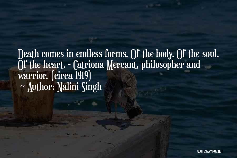 Nalini Singh Quotes: Death Comes In Endless Forms. Of The Body. Of The Soul. Of The Heart. - Catriona Mercant, Philosopher And Warrior.