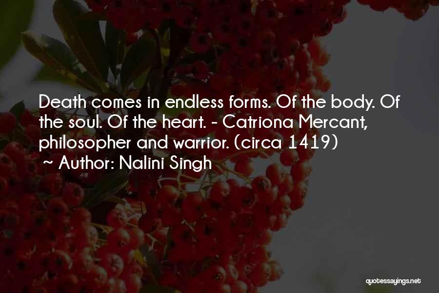 Nalini Singh Quotes: Death Comes In Endless Forms. Of The Body. Of The Soul. Of The Heart. - Catriona Mercant, Philosopher And Warrior.