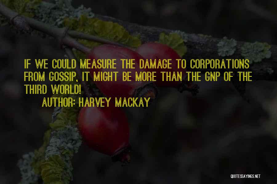Harvey MacKay Quotes: If We Could Measure The Damage To Corporations From Gossip, It Might Be More Than The Gnp Of The Third