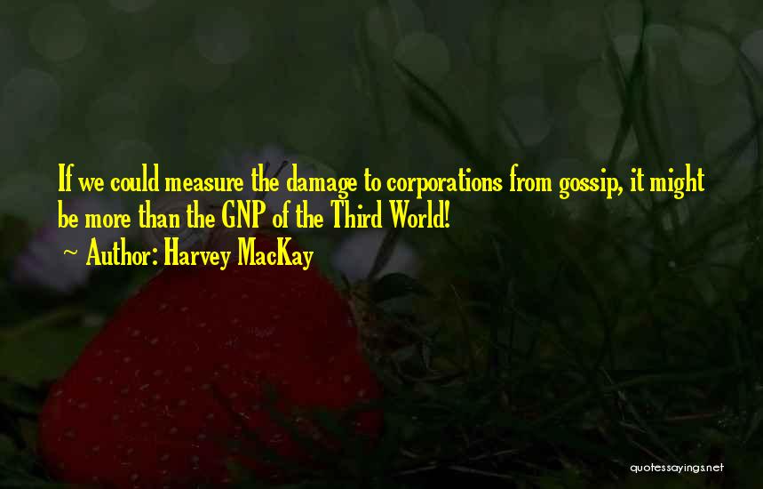 Harvey MacKay Quotes: If We Could Measure The Damage To Corporations From Gossip, It Might Be More Than The Gnp Of The Third