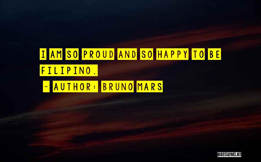 Bruno Mars Quotes: I Am So Proud And So Happy To Be Filipino.