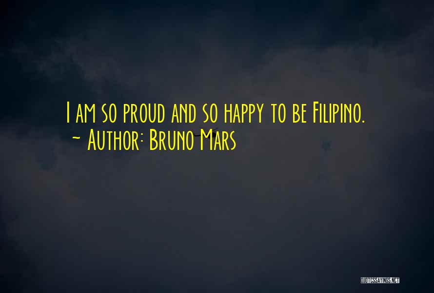 Bruno Mars Quotes: I Am So Proud And So Happy To Be Filipino.