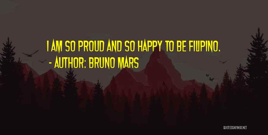 Bruno Mars Quotes: I Am So Proud And So Happy To Be Filipino.