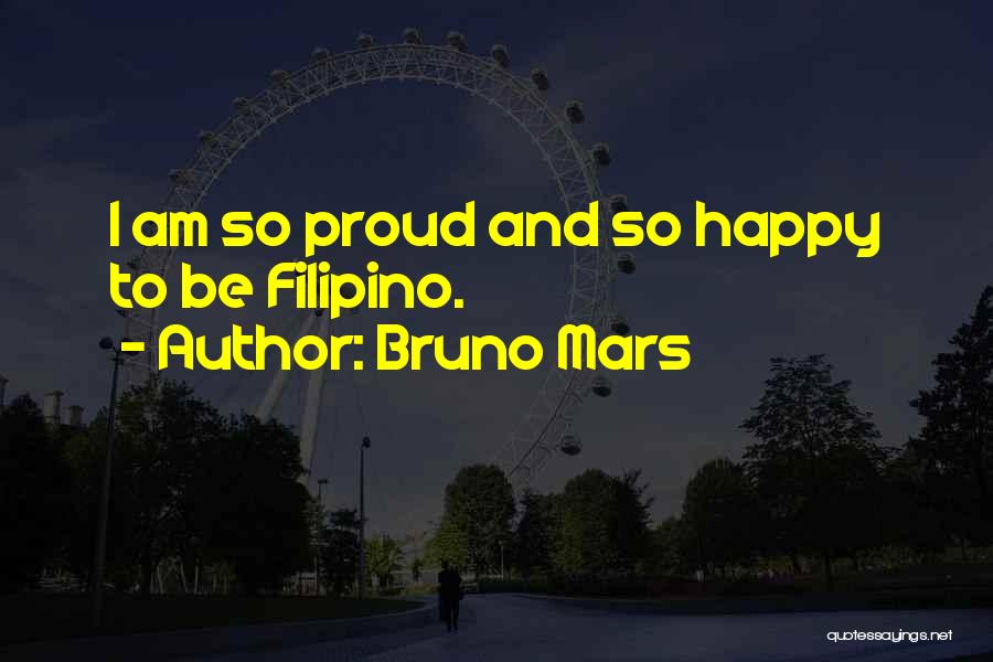 Bruno Mars Quotes: I Am So Proud And So Happy To Be Filipino.