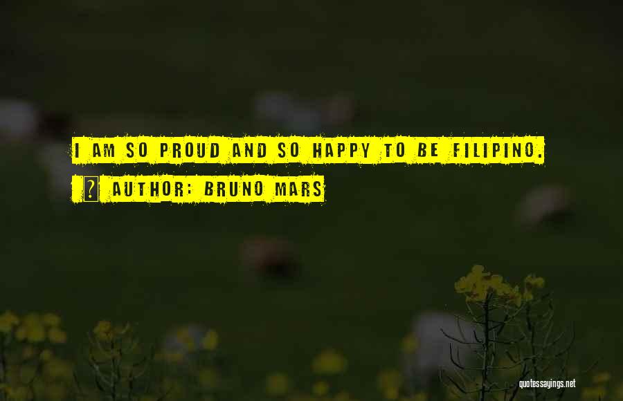 Bruno Mars Quotes: I Am So Proud And So Happy To Be Filipino.