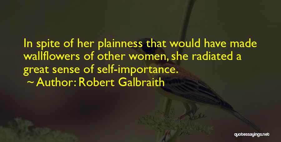 Robert Galbraith Quotes: In Spite Of Her Plainness That Would Have Made Wallflowers Of Other Women, She Radiated A Great Sense Of Self-importance.