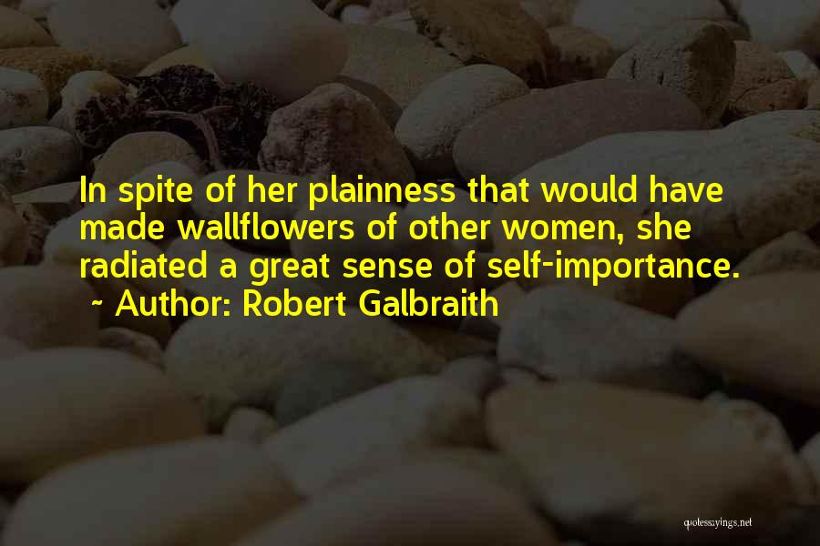 Robert Galbraith Quotes: In Spite Of Her Plainness That Would Have Made Wallflowers Of Other Women, She Radiated A Great Sense Of Self-importance.