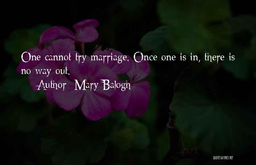 Mary Balogh Quotes: One Cannot Try Marriage. Once One Is In, There Is No Way Out.