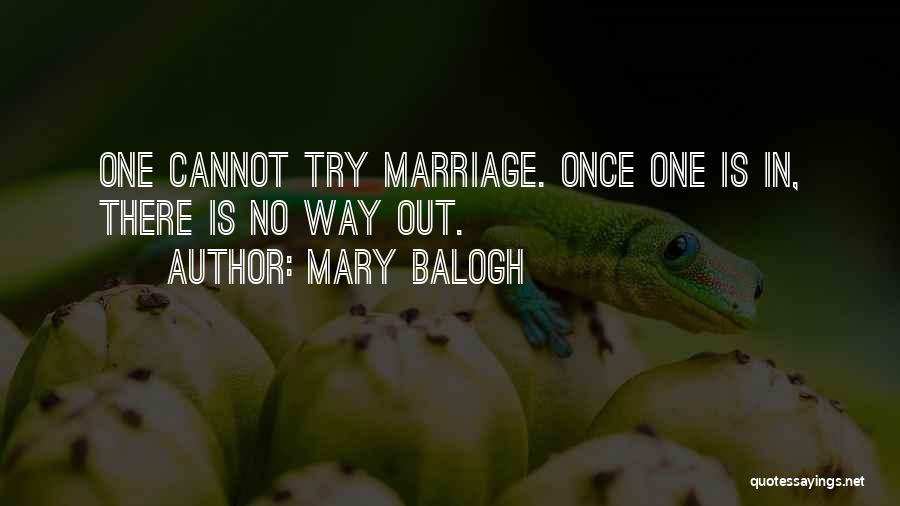 Mary Balogh Quotes: One Cannot Try Marriage. Once One Is In, There Is No Way Out.