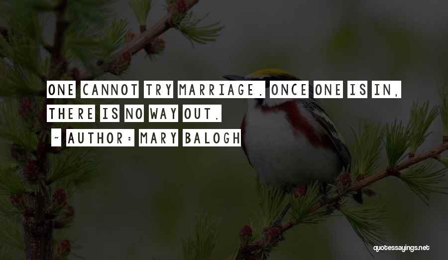 Mary Balogh Quotes: One Cannot Try Marriage. Once One Is In, There Is No Way Out.