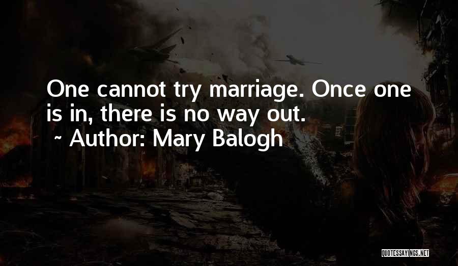 Mary Balogh Quotes: One Cannot Try Marriage. Once One Is In, There Is No Way Out.