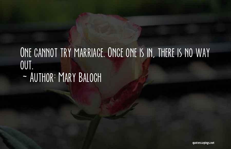 Mary Balogh Quotes: One Cannot Try Marriage. Once One Is In, There Is No Way Out.