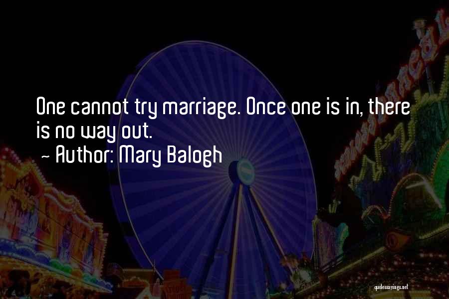 Mary Balogh Quotes: One Cannot Try Marriage. Once One Is In, There Is No Way Out.