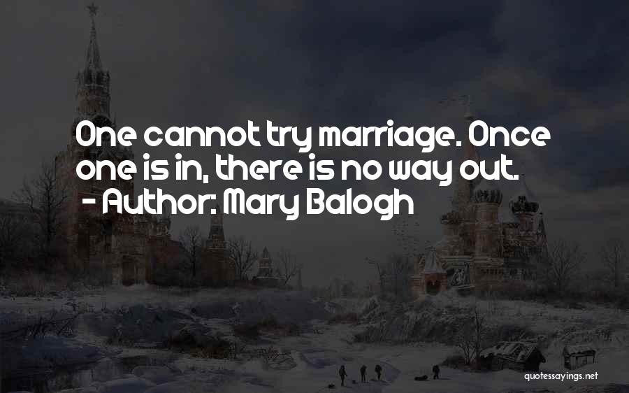 Mary Balogh Quotes: One Cannot Try Marriage. Once One Is In, There Is No Way Out.