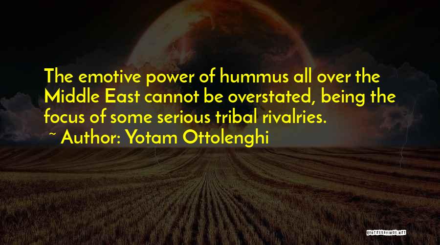 Yotam Ottolenghi Quotes: The Emotive Power Of Hummus All Over The Middle East Cannot Be Overstated, Being The Focus Of Some Serious Tribal
