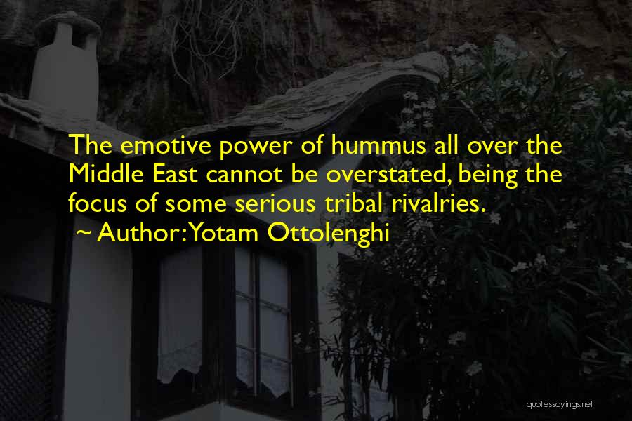 Yotam Ottolenghi Quotes: The Emotive Power Of Hummus All Over The Middle East Cannot Be Overstated, Being The Focus Of Some Serious Tribal