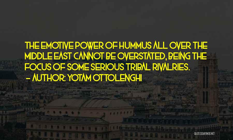 Yotam Ottolenghi Quotes: The Emotive Power Of Hummus All Over The Middle East Cannot Be Overstated, Being The Focus Of Some Serious Tribal
