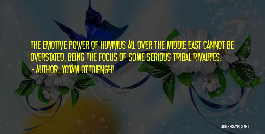 Yotam Ottolenghi Quotes: The Emotive Power Of Hummus All Over The Middle East Cannot Be Overstated, Being The Focus Of Some Serious Tribal