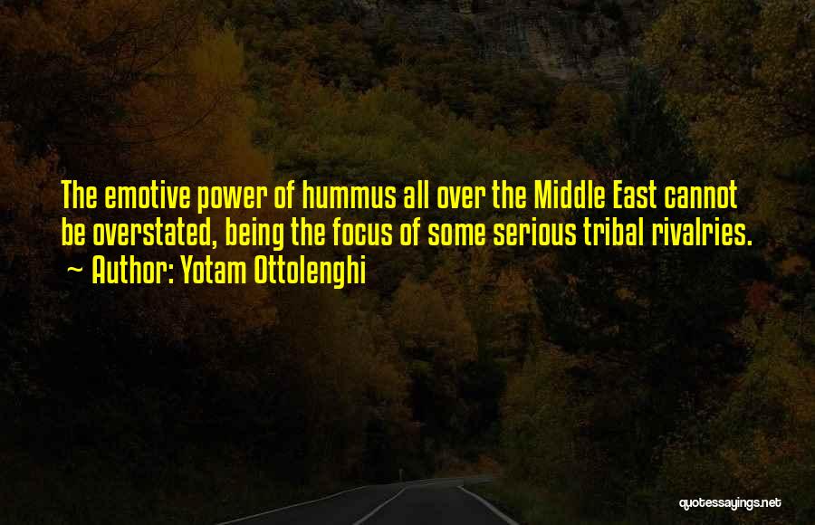 Yotam Ottolenghi Quotes: The Emotive Power Of Hummus All Over The Middle East Cannot Be Overstated, Being The Focus Of Some Serious Tribal
