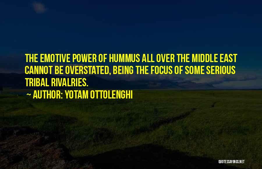 Yotam Ottolenghi Quotes: The Emotive Power Of Hummus All Over The Middle East Cannot Be Overstated, Being The Focus Of Some Serious Tribal