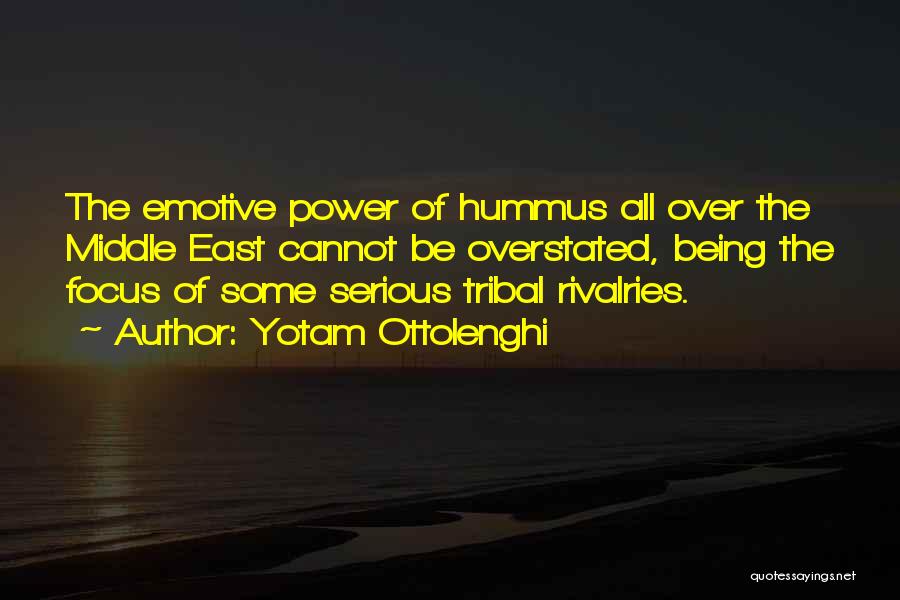 Yotam Ottolenghi Quotes: The Emotive Power Of Hummus All Over The Middle East Cannot Be Overstated, Being The Focus Of Some Serious Tribal
