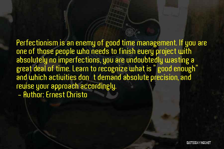 Ernest Christo Quotes: Perfectionism Is An Enemy Of Good Time Management. If You Are One Of Those People Who Needs To Finish Every