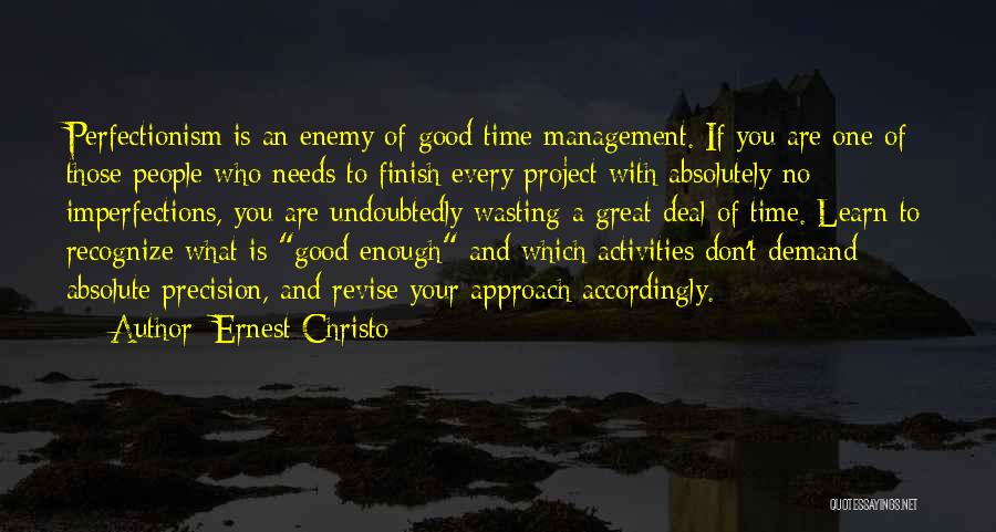 Ernest Christo Quotes: Perfectionism Is An Enemy Of Good Time Management. If You Are One Of Those People Who Needs To Finish Every