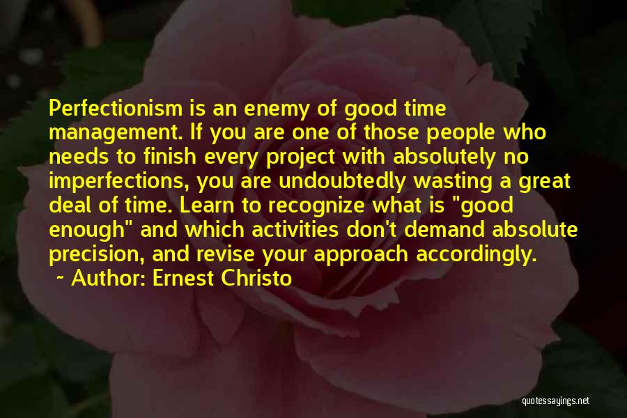 Ernest Christo Quotes: Perfectionism Is An Enemy Of Good Time Management. If You Are One Of Those People Who Needs To Finish Every