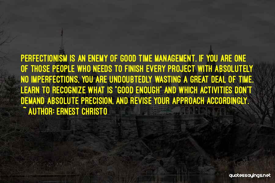 Ernest Christo Quotes: Perfectionism Is An Enemy Of Good Time Management. If You Are One Of Those People Who Needs To Finish Every