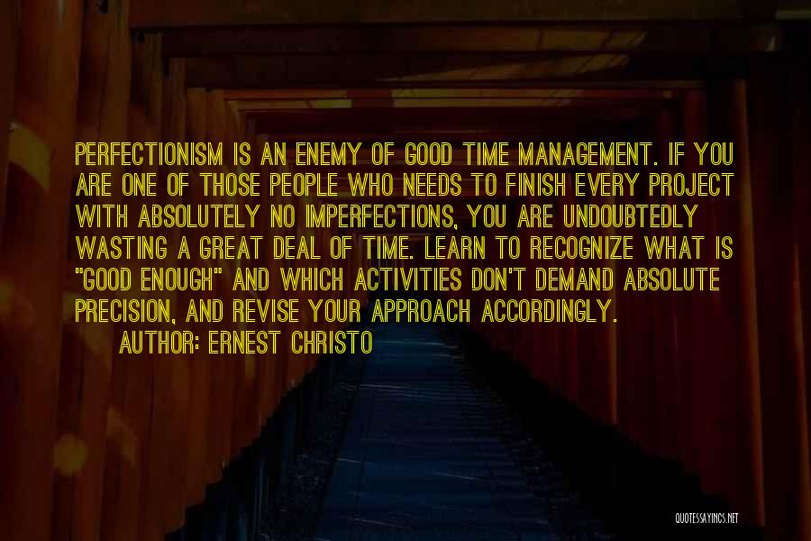 Ernest Christo Quotes: Perfectionism Is An Enemy Of Good Time Management. If You Are One Of Those People Who Needs To Finish Every