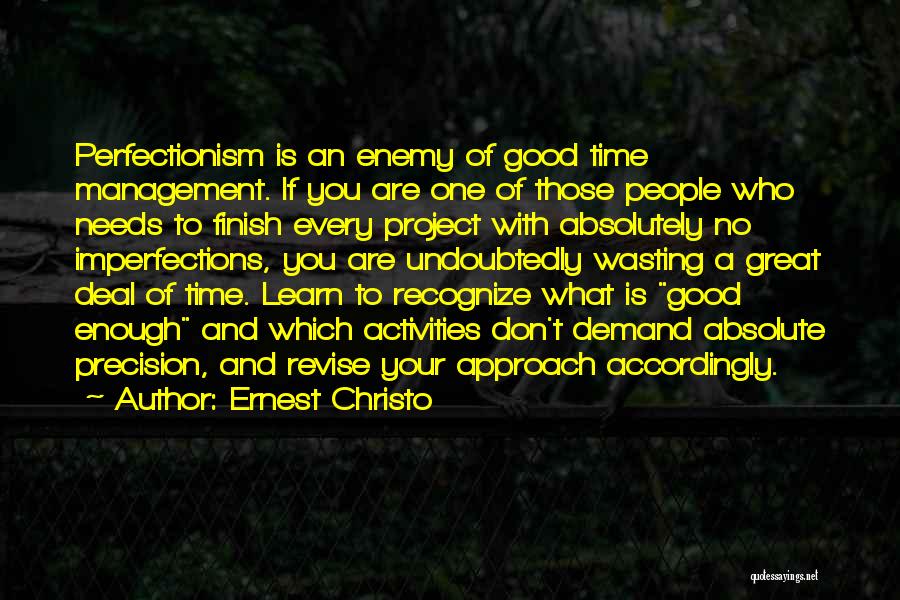 Ernest Christo Quotes: Perfectionism Is An Enemy Of Good Time Management. If You Are One Of Those People Who Needs To Finish Every