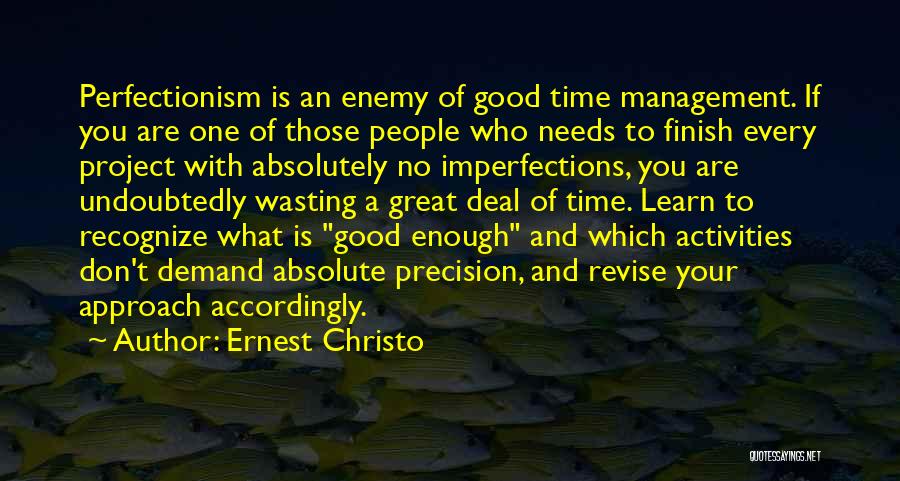 Ernest Christo Quotes: Perfectionism Is An Enemy Of Good Time Management. If You Are One Of Those People Who Needs To Finish Every