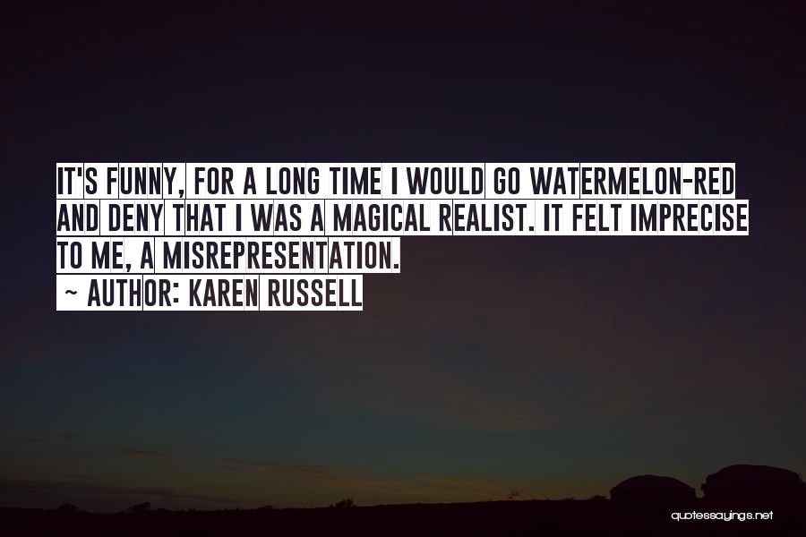 Karen Russell Quotes: It's Funny, For A Long Time I Would Go Watermelon-red And Deny That I Was A Magical Realist. It Felt