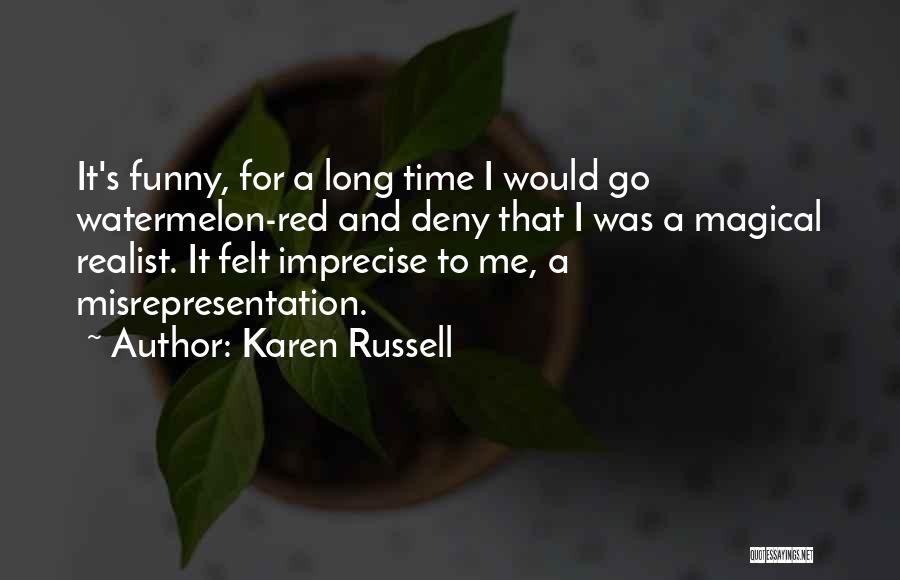 Karen Russell Quotes: It's Funny, For A Long Time I Would Go Watermelon-red And Deny That I Was A Magical Realist. It Felt