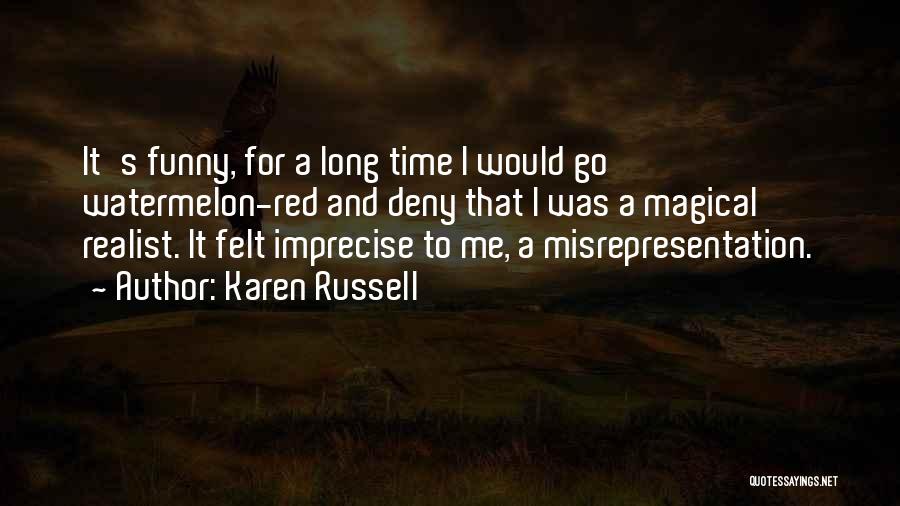 Karen Russell Quotes: It's Funny, For A Long Time I Would Go Watermelon-red And Deny That I Was A Magical Realist. It Felt