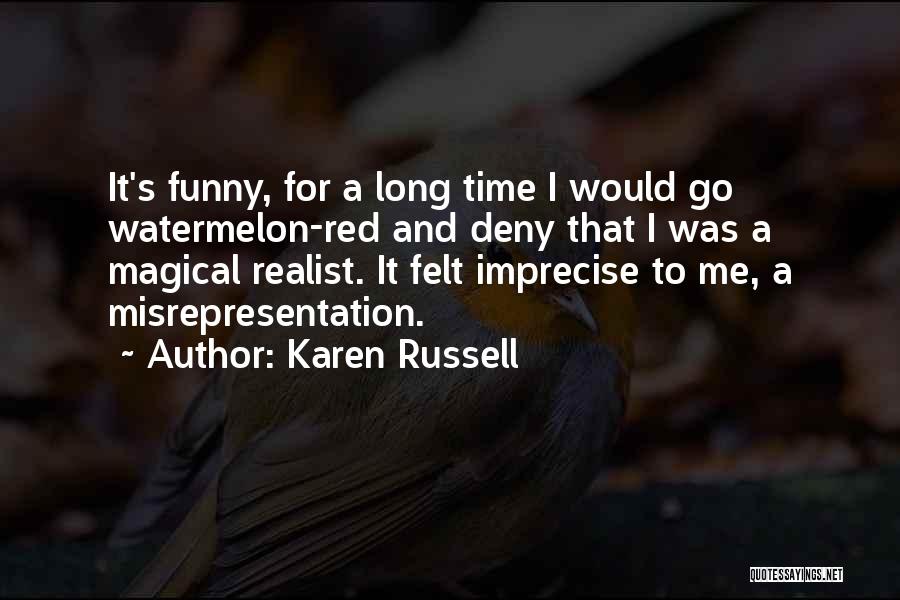 Karen Russell Quotes: It's Funny, For A Long Time I Would Go Watermelon-red And Deny That I Was A Magical Realist. It Felt