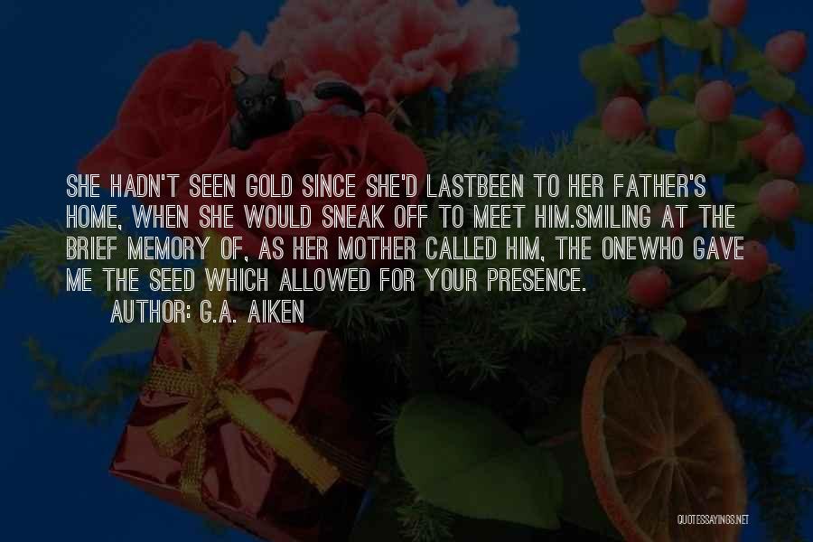 G.A. Aiken Quotes: She Hadn't Seen Gold Since She'd Lastbeen To Her Father's Home, When She Would Sneak Off To Meet Him.smiling At