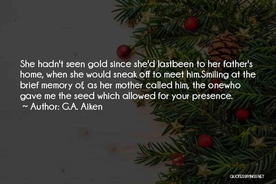 G.A. Aiken Quotes: She Hadn't Seen Gold Since She'd Lastbeen To Her Father's Home, When She Would Sneak Off To Meet Him.smiling At