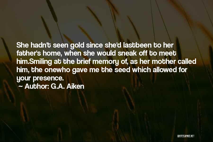 G.A. Aiken Quotes: She Hadn't Seen Gold Since She'd Lastbeen To Her Father's Home, When She Would Sneak Off To Meet Him.smiling At