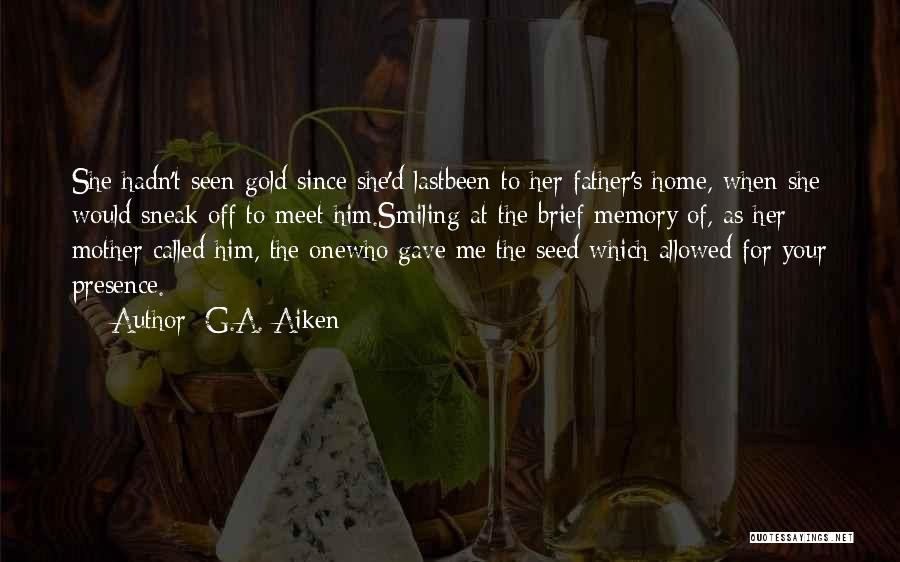 G.A. Aiken Quotes: She Hadn't Seen Gold Since She'd Lastbeen To Her Father's Home, When She Would Sneak Off To Meet Him.smiling At