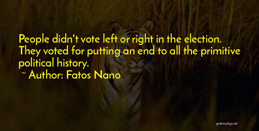 Fatos Nano Quotes: People Didn't Vote Left Or Right In The Election. They Voted For Putting An End To All The Primitive Political
