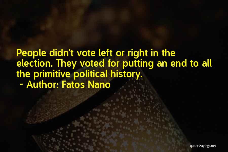 Fatos Nano Quotes: People Didn't Vote Left Or Right In The Election. They Voted For Putting An End To All The Primitive Political
