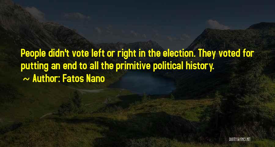 Fatos Nano Quotes: People Didn't Vote Left Or Right In The Election. They Voted For Putting An End To All The Primitive Political