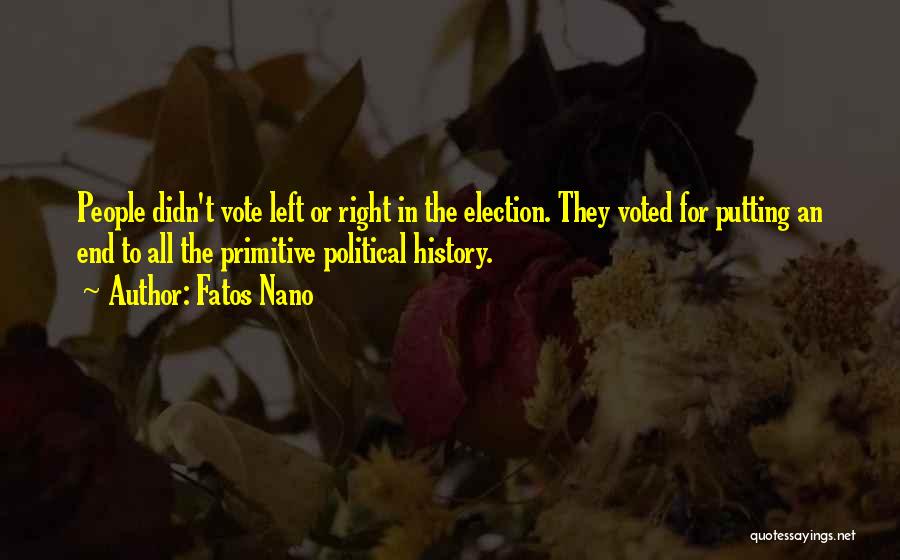 Fatos Nano Quotes: People Didn't Vote Left Or Right In The Election. They Voted For Putting An End To All The Primitive Political