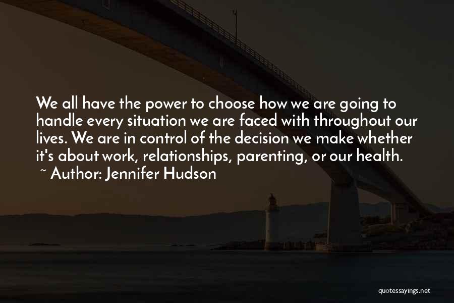 Jennifer Hudson Quotes: We All Have The Power To Choose How We Are Going To Handle Every Situation We Are Faced With Throughout